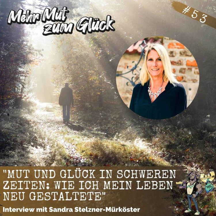 cover art for Folge 53: "Mut und Glück in schweren Zeiten: Wie ich mein Leben neu gestaltete" - Interview mit Sandra Stelzner-Mürköster