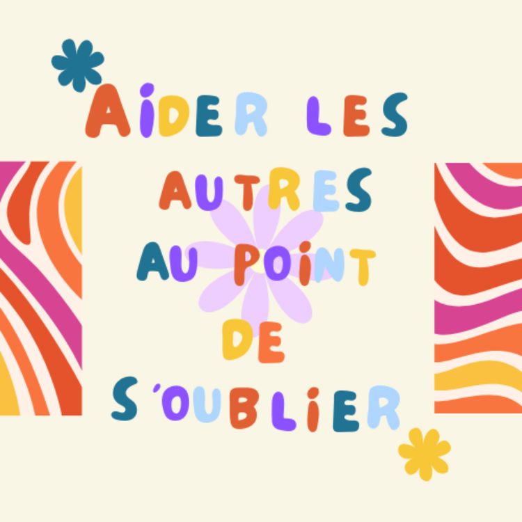 cover art for Aider les autres au point de s'oublier 