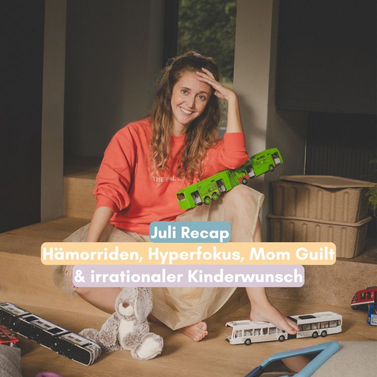 cover art for Juli Recap: Hämorriden, Hyperfokus, Mom Guilt & irrationaler Kinderwunsch