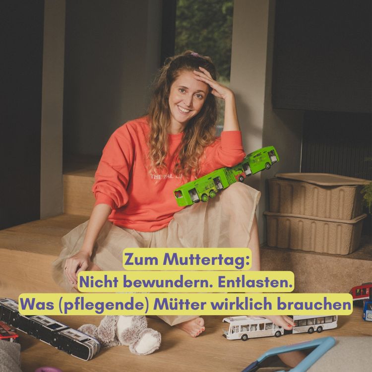 cover art for Zum Muttertag: Nicht bewundern. Entlasten! Was (pflegende) Mütter wirklich brauchen