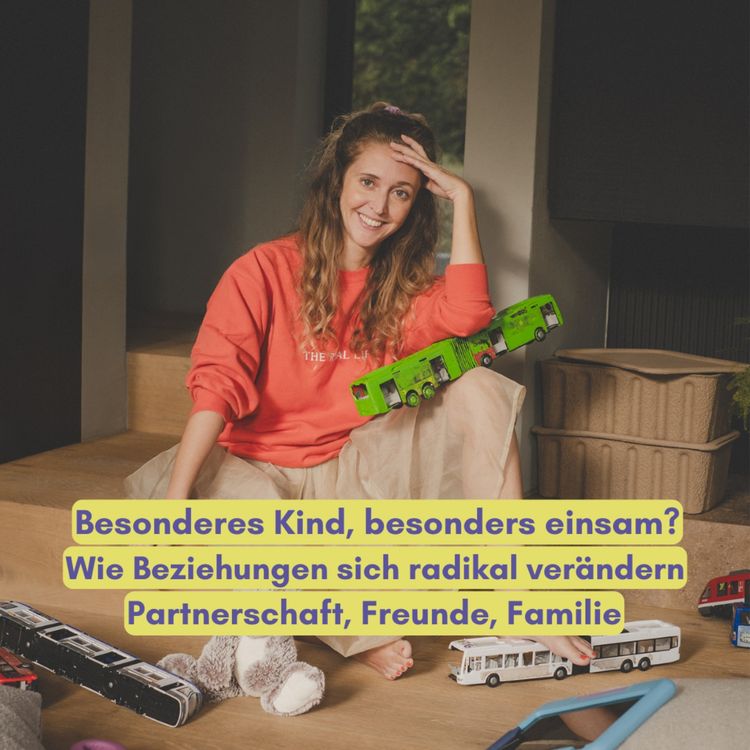 cover art for Besonderes Kind, besonders einsam? Wie Beziehungen (Partnerschaft, Freunde, Familie) sich radikal verändern