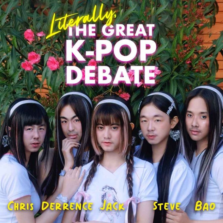 cover art for Literally, the Great K-Pop Debate  with Jack Choi, Derrence Lim & Steve Cha