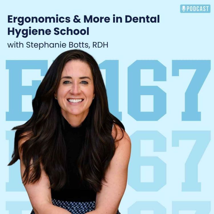 cover art for 167: Ergonomics and More in Dental Hygiene School with Stephanie Botts, RDH