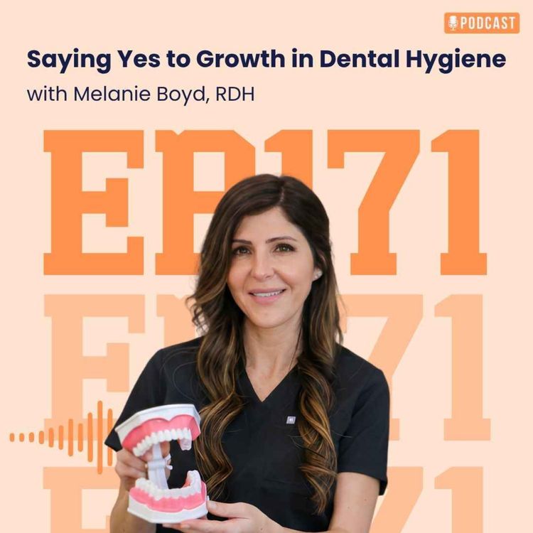 cover art for 171: Saying Yes to Growth in Dental Hygiene with Melanie Boyd, RDH
