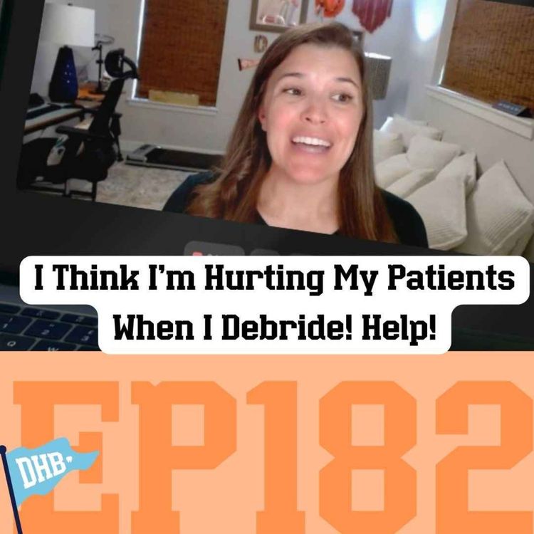 cover art for 182: I Think I'm Hurting My Patients When I Debride! Help!