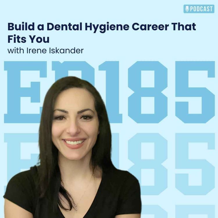 cover art for 185: Build a Dental Hygiene Career That Fits You with Irene Iskander