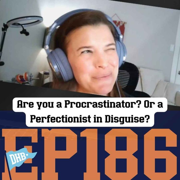 cover art for 186: Are you a Procrastinator? Or a Perfectionist in Disguise?