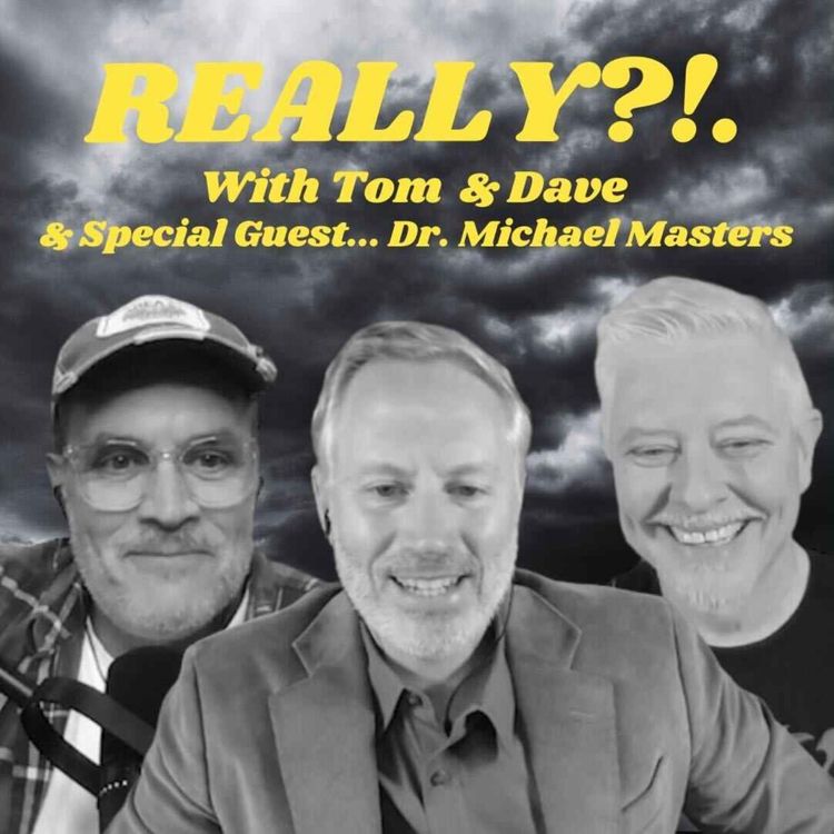 cover art for REALLY?!. with Tom and Dave - Episode 17 - Dr. Michael Masters