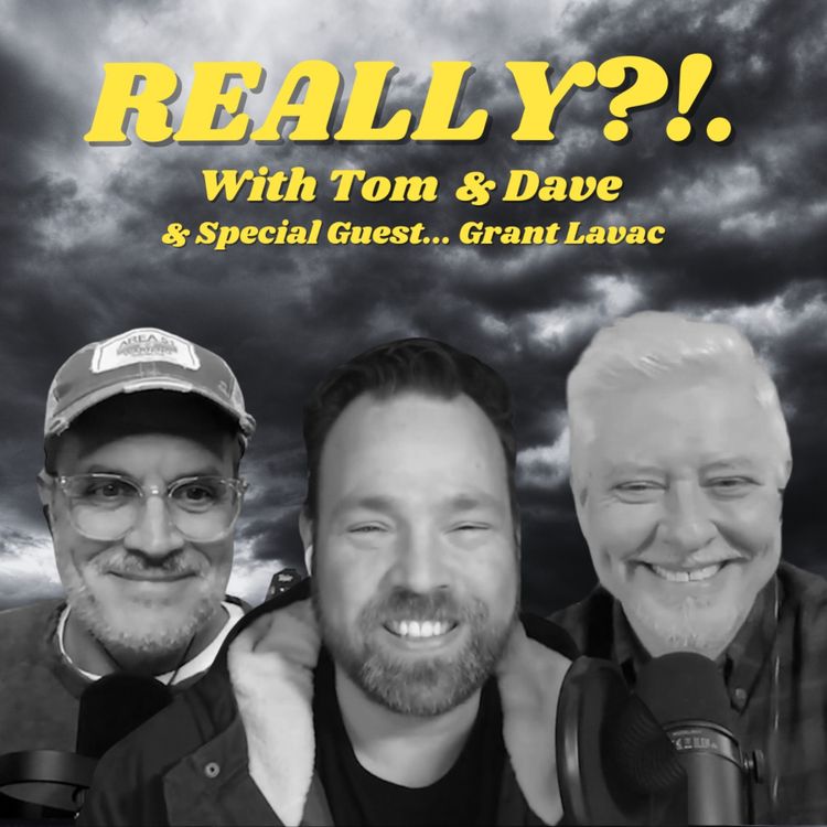 cover art for REALLY?!. with Tom and Dave - Episode 26 - Grant Lavac