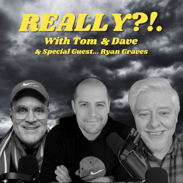 cover art for Really?!. with Tom and Dave  - Episode 27 - Ryan Graves