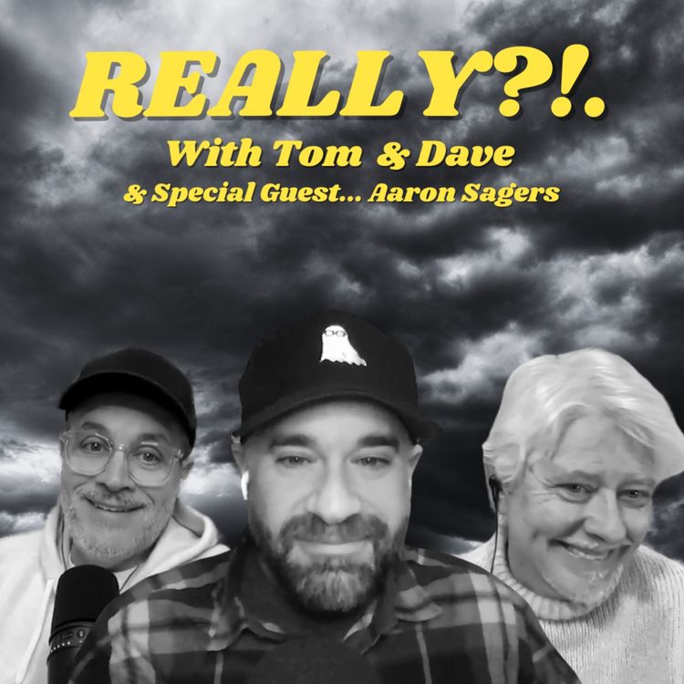 cover art for REALLY?!. with Tom and Dave - Episode 33 - Aaron Sagers