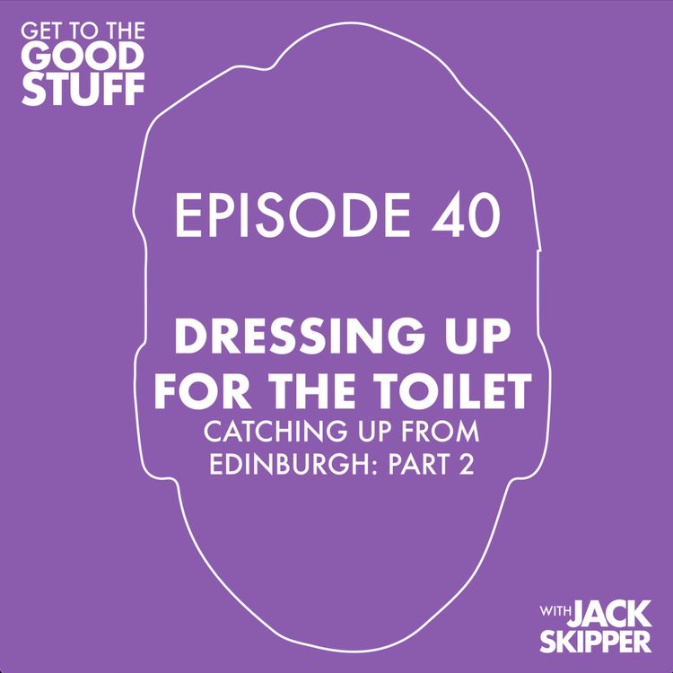 cover art for Episode 40: Dressing up for the toilet. Catching up from Edinburgh 2... 