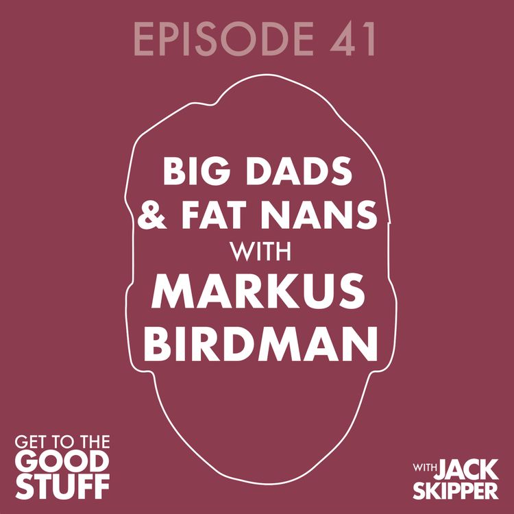 cover art for Episode 41: Big Dads and Fat Nans (with Markus Birdman)