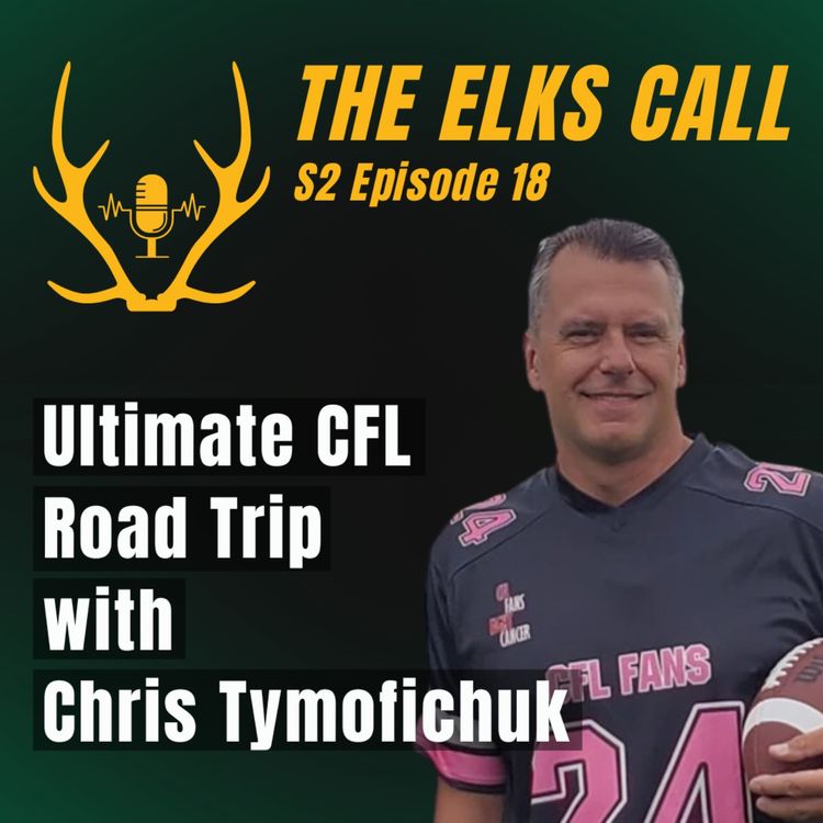 cover art for The Elks Call S2Ep18 - Ultimate CFL Road Trip with Chris Tymofichuk