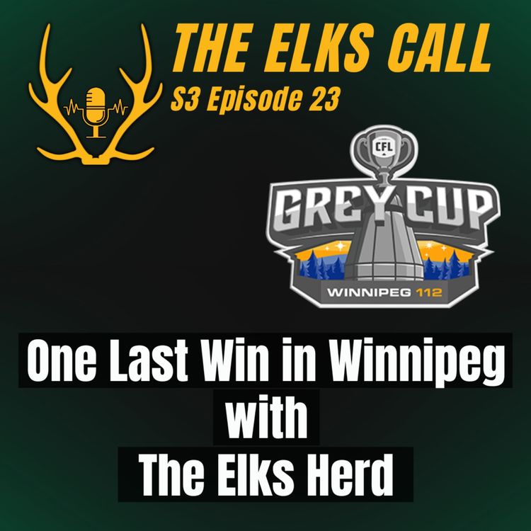 cover art for The Elks Call S3Ep23 - One Last Win in Winnipeg with The Elks Herd