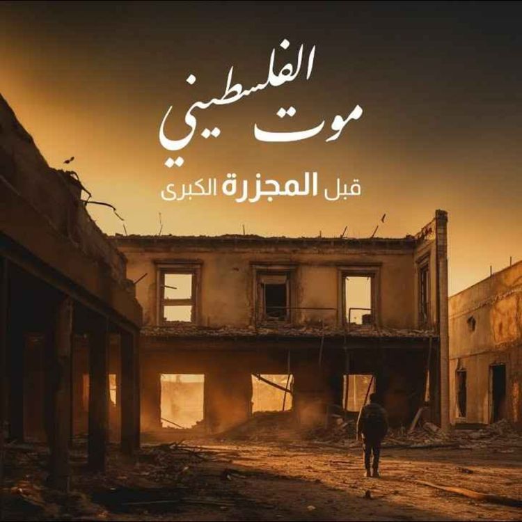 cover art for المجزرة الكبرى: كيف تآمر العالم على الفلسطيني، ليصبح موته خبرًا عاديًا؟