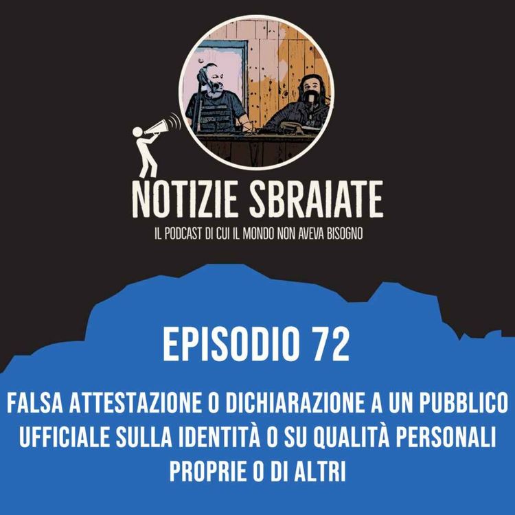 cover art for Episodio 72: Falsa attestazione o dichiarazione a un pubblico  ufficiale sulla identità o su qualità personali proprie o di altri 