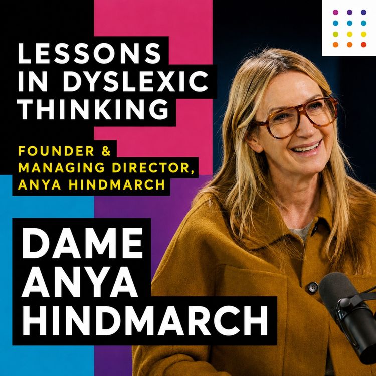 cover art for Fashion & Dyslexia: Dame Anya Hindmarch Joins Kate to Explain why Dyslexic Thinking is Her Badge of Honour