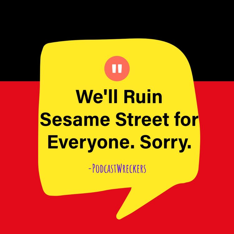 cover art for Episode 19: We'll Ruin Sesame Street for Everyone. Sorry. 