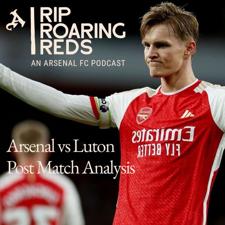 cover art for Arsenal vs Luton Post Match Analysis - Rip Roaring Reds | Arsenal Podcast
