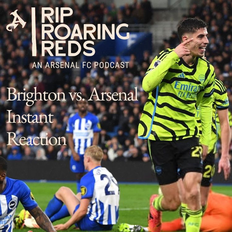 cover art for Brighton vs Arsenal Instant Reaction | Post Match Analysis with Rip Roaring Reds, An Arsenal Podcast