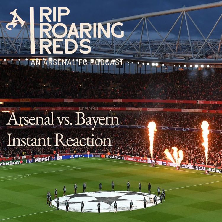 cover art for Arsenal vs. Bayern Instant Reaction | Post Match Analysis with Rip Roaring Reds, An Arsenal Podcast