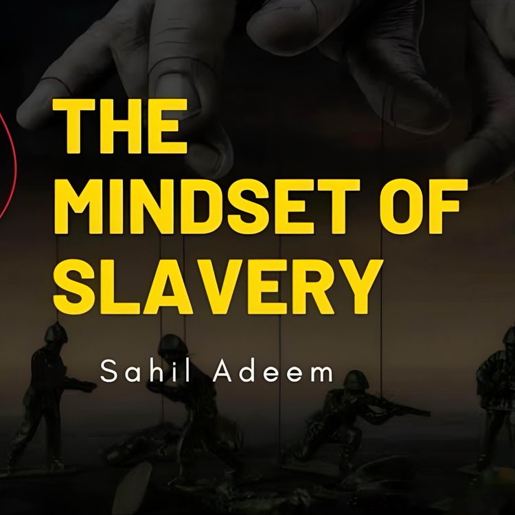 cover art for The Mindset of Slavery | Sahil Adeem | A Simple Argument