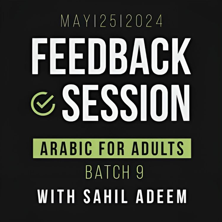 cover art for Arabic for Adults Batch 9 | Feedback Session | 25th May 2024 | Sahil Adeem Podcast