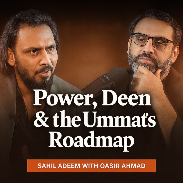 cover art for Sahil Adeem x Qaiser Ahmed Raja — Power, Deen & the Ummat’s Roadmap