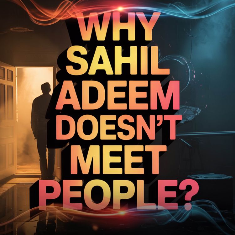 cover art for Why Sahil Adeem Doesn't Meet People?