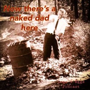 Now there's a naked dad here  - Legs & Eggs