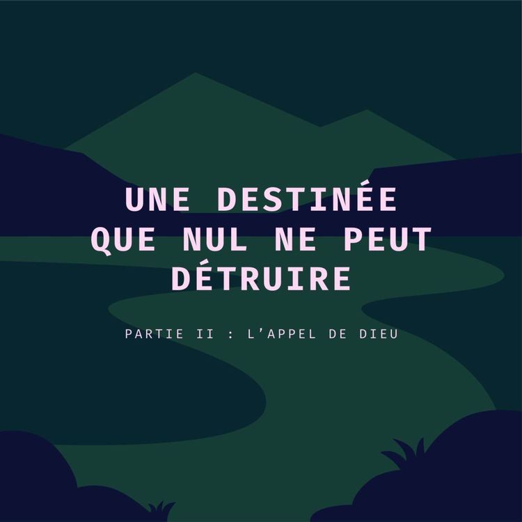 cover art for Une destinée que nul ne peut détruire - Partie II : L’appel de Dieu