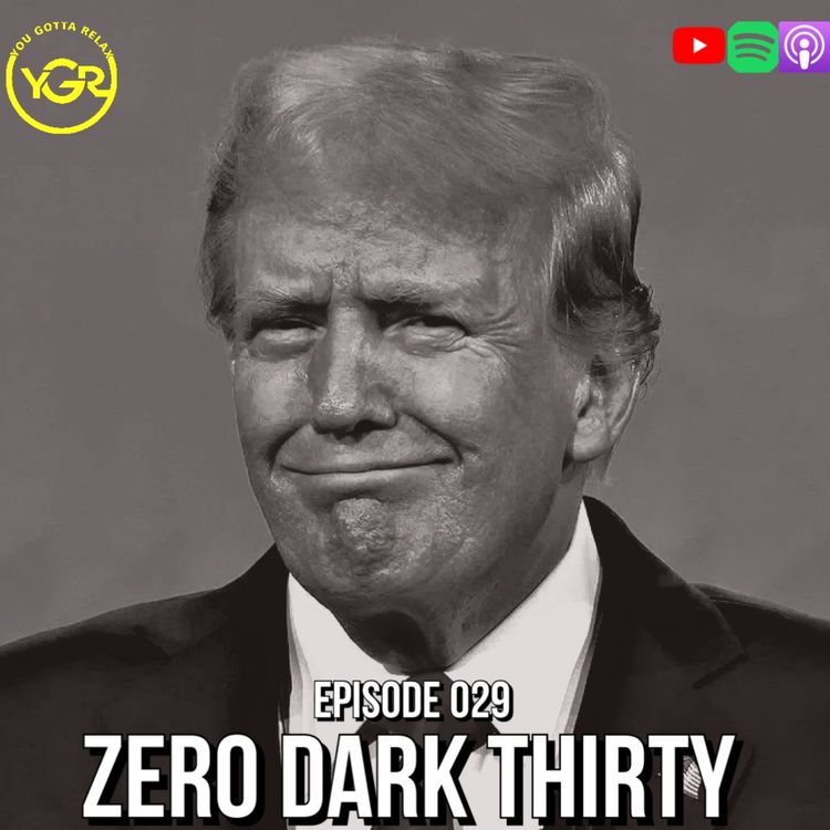 cover art for The You Gotta Relax Podcast - Episode 029 | "Zero Dark Thirty”