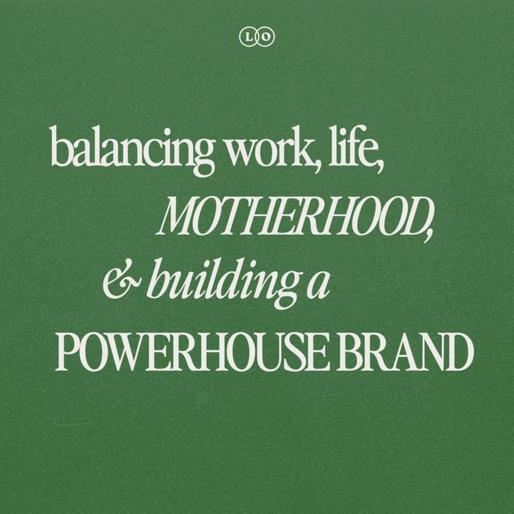 cover art for Balancing Work, Life, Motherhood & Building a Powerhouse Brand