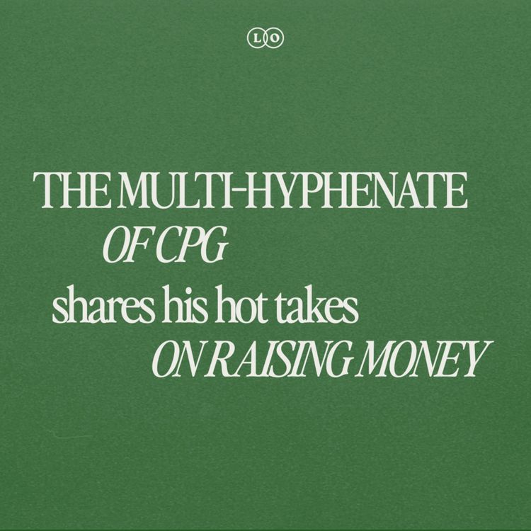 cover art for The Multi-Hyphenate of CPG Shares His Hot Takes on Raising Money