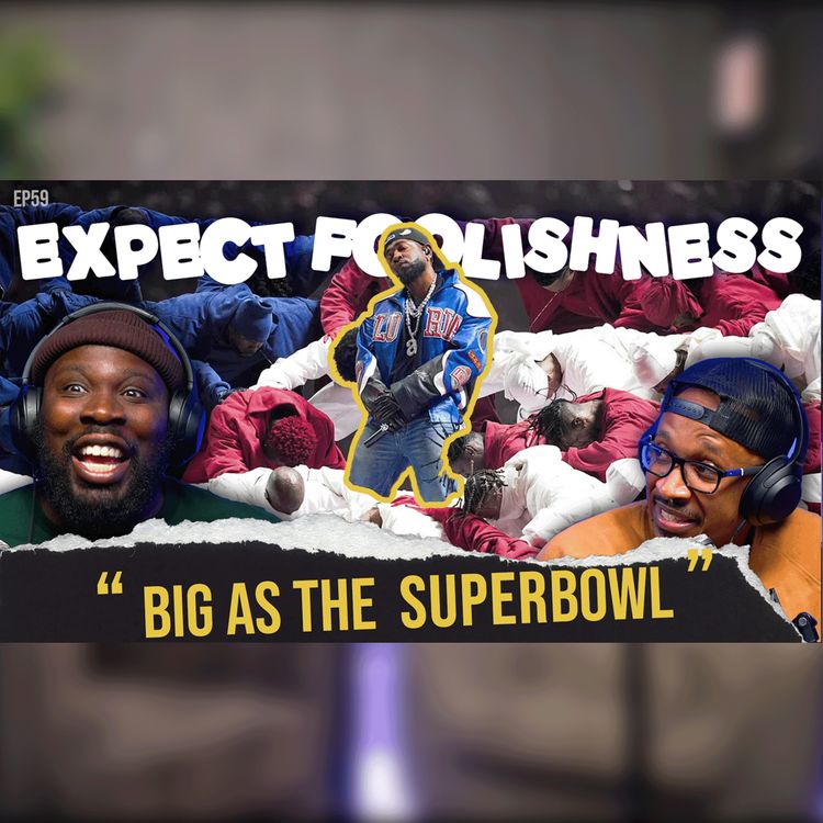 cover art for BIG AS THE SUPERBOWL | EP59 | EXPECT FOOLISHNESS #superbowl #kendricklamar