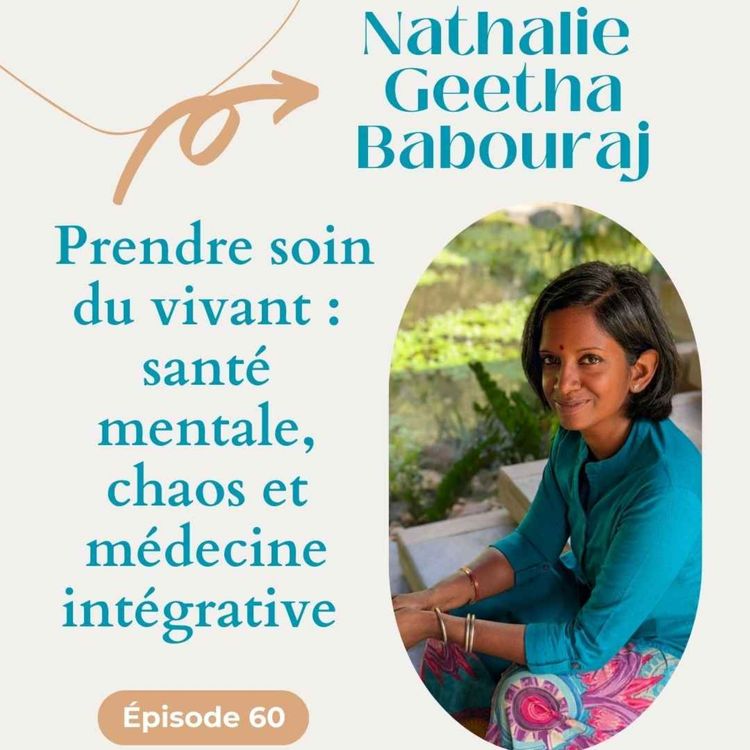 cover art for #60 Prendre soin du vivant : santé mentale, chaos et médecine intégrative - Nathalie Geetha Babouraj