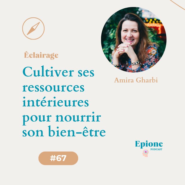 cover art for #67 Cultiver ses ressources intérieures pour nourrir son bien-être - #Éclairage par Amira Gharbi