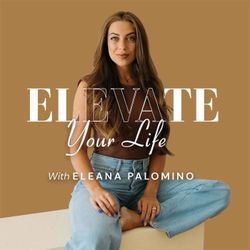 cover art for Elevate Your Life with Eleana Palomino