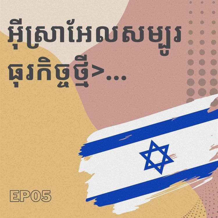 cover art for EP5 អ៊ីស្រាអែលសម្បូរធុរកិច្ចបង្កើតថ្មីផ្នែកបច្ចេកវិទ្យា?