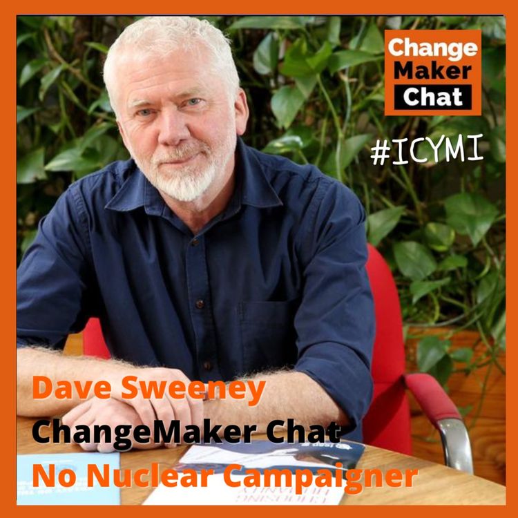 cover art for Dave Sweeney - ChangeMaker Chat - No Nuclear Campaigner #ICYMI