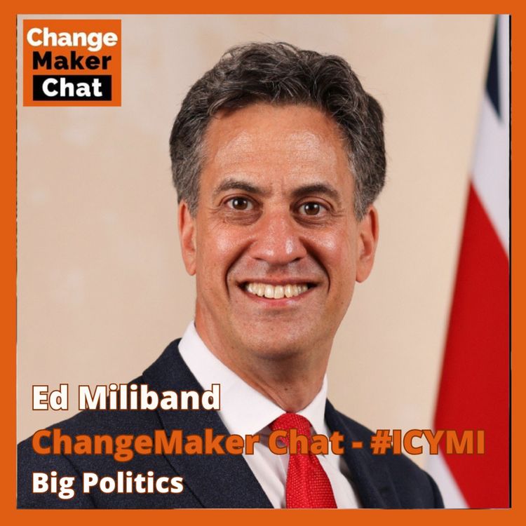 cover art for Ed Miliband - ChangeMaker Chat - Big Politics #ICYMI