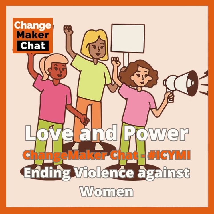 cover art for Love and Power - ChangeMaker Chat - Ending Violence against Women #ICYMI
