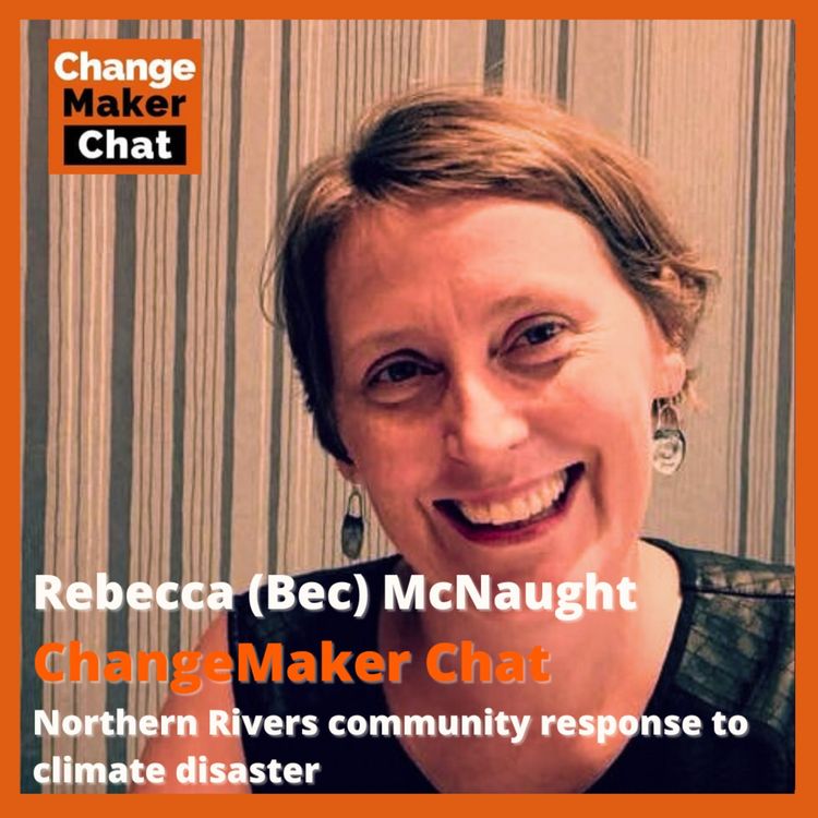 cover art for Rebecca McNaught - ChangeMaker Chat - Community Response to Climate Disaster