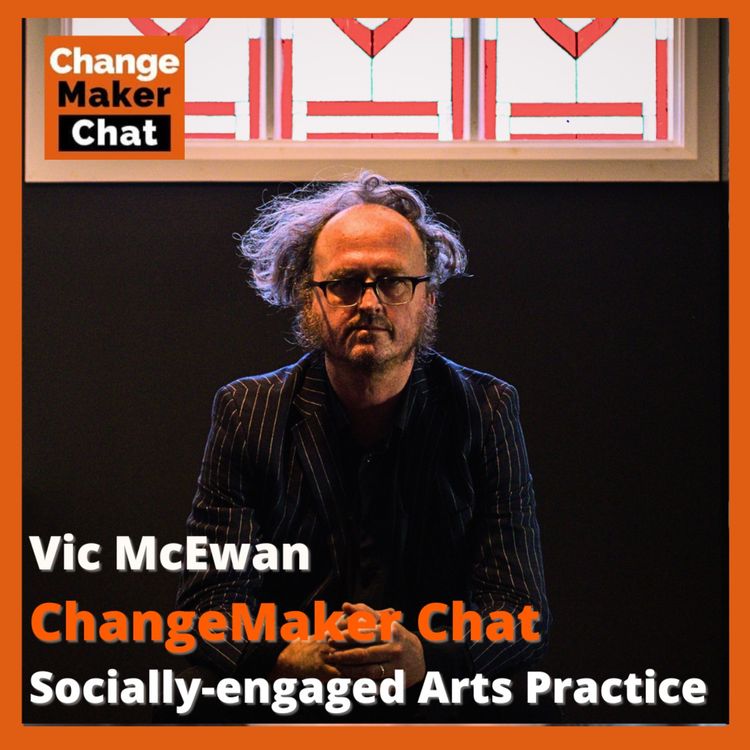 cover art for Vic McEwan - ChangeMaker Chat - Socially-Engaged Arts Practice