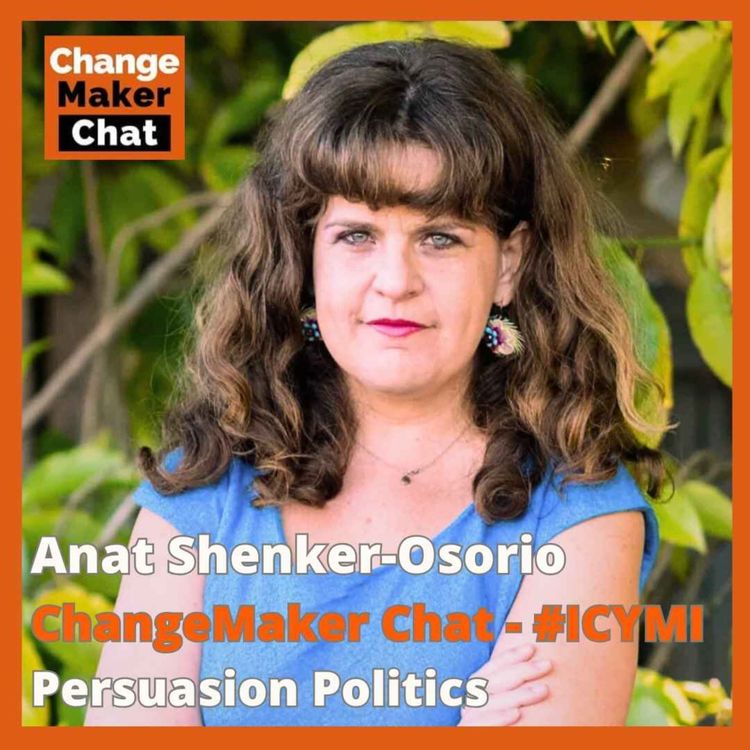 cover art for Anat Shenker-Osorio - ChangeMaker Chat #ICYMI - Persuasion Politics