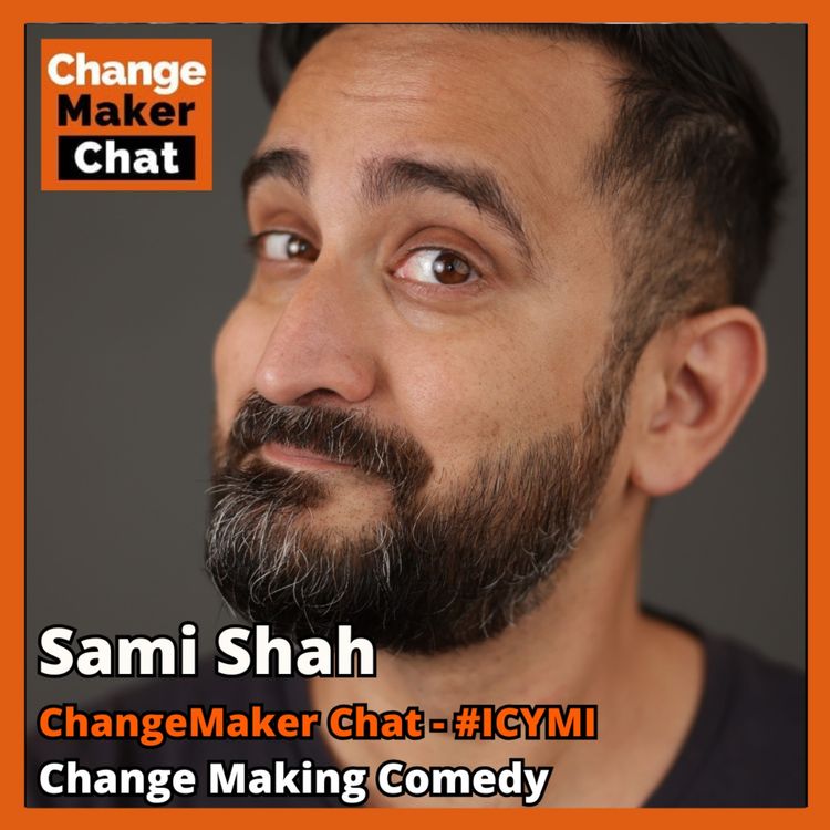 cover art for Sami Shah - ChangeMaker Chat - #ICYMI Change Making Comedy