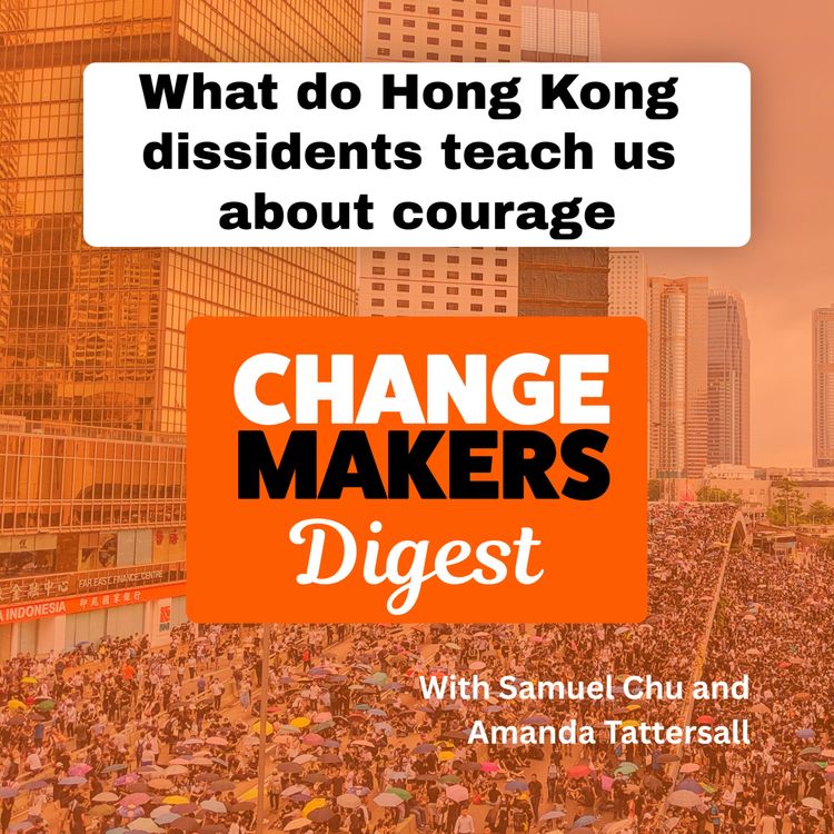 cover art for What do Hong Kong dissidents teach us about courage - ChangeMakers Digest