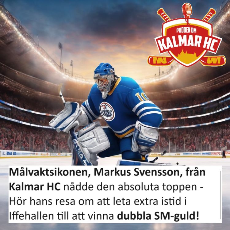 cover art for Målvaktsikonen, Markus Svensson, från Kalmar HC nådde den absoluta toppen - Hör hans resa om att leta extra istid i Iffehallen till att vinna dubbla SM-guld!