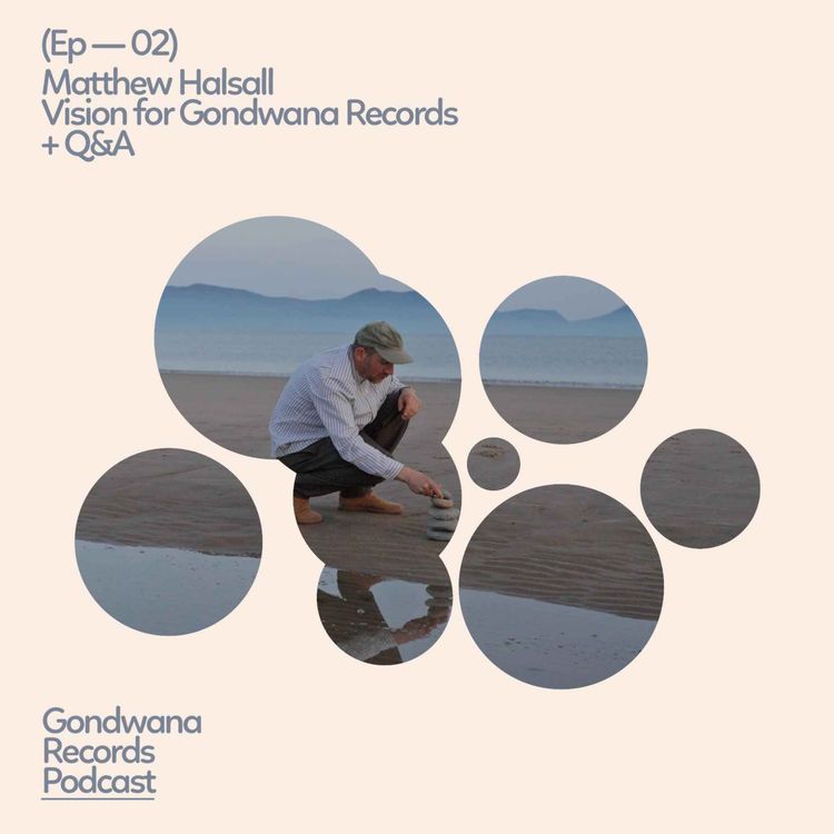 cover art for Ep.02 Matthew Halsall – Vision for Gondwana Records + Q&A